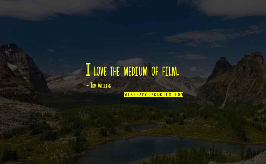 Williamcarloswilliams Quotes By Tom Welling: I love the medium of film.