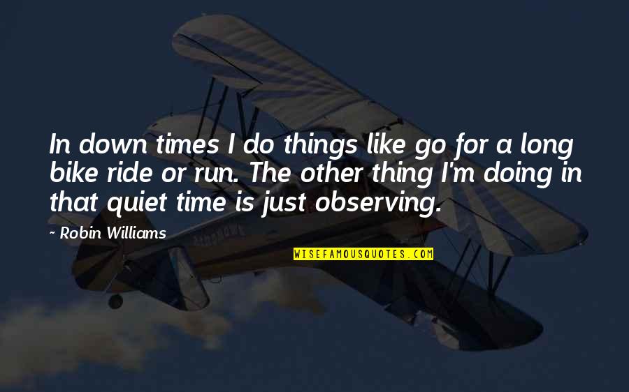 Williams Or Williams Quotes By Robin Williams: In down times I do things like go