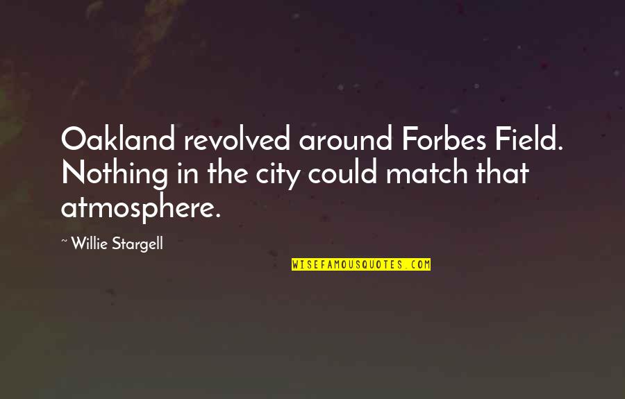 Willie O'keefe Quotes By Willie Stargell: Oakland revolved around Forbes Field. Nothing in the