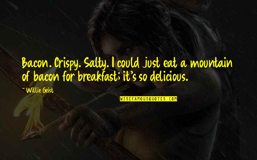 Willie's Quotes By Willie Geist: Bacon. Crispy. Salty. I could just eat a