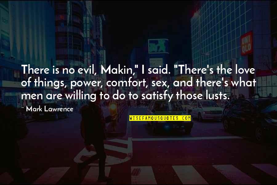 Willing Power Quotes By Mark Lawrence: There is no evil, Makin," I said. "There's