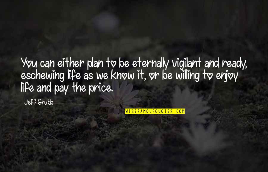 Willing To Pay The Price Quotes By Jeff Grubb: You can either plan to be eternally vigilant