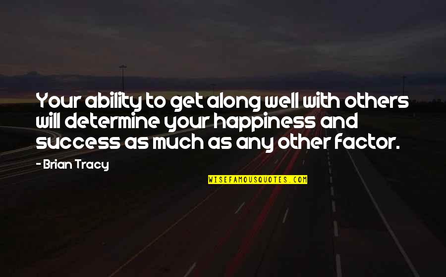 Willingness To Change Quotes By Brian Tracy: Your ability to get along well with others