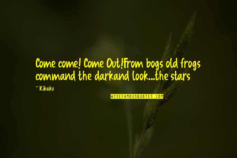 Willis Science Quotes By Kikaku: Come come! Come Out!From bogs old frogs command