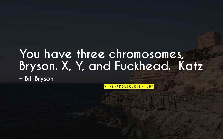 Willne Girlfriend Quotes By Bill Bryson: You have three chromosomes, Bryson. X, Y, and