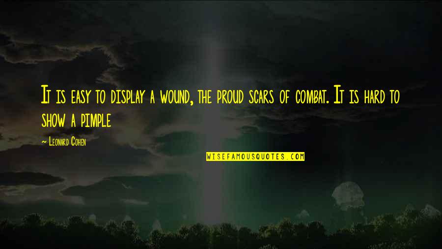 Willys Pride Quotes By Leonard Cohen: It is easy to display a wound, the