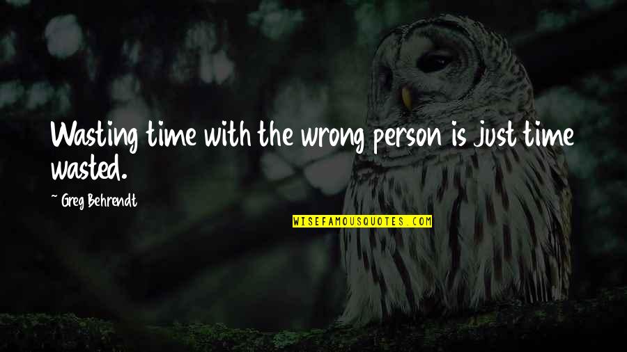 Wilridge Forestry Quotes By Greg Behrendt: Wasting time with the wrong person is just