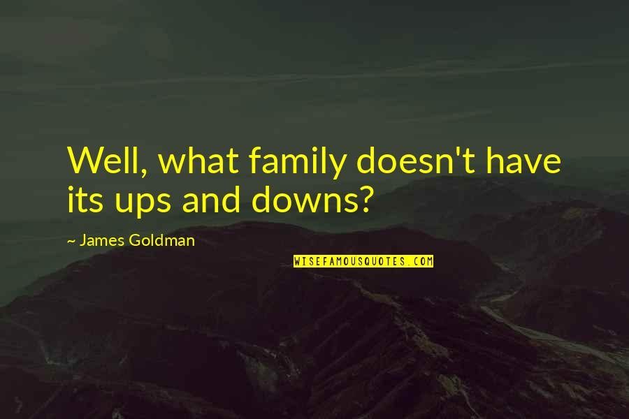 Wilroy Furnace Quotes By James Goldman: Well, what family doesn't have its ups and