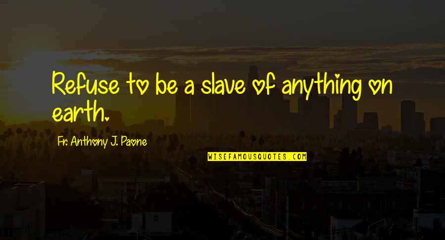 Wilstermann Copa Quotes By Fr. Anthony J. Paone: Refuse to be a slave of anything on