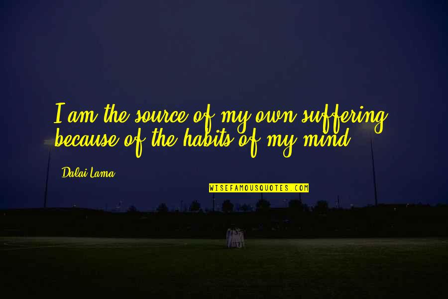 Wilteds Quotes By Dalai Lama: I am the source of my own suffering,