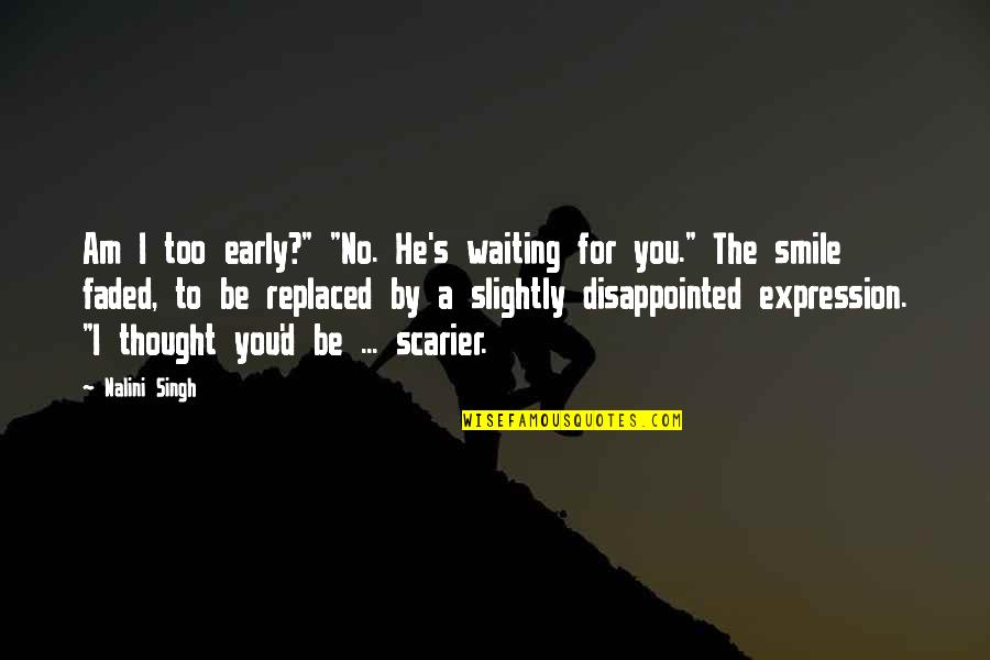 Wilteds Quotes By Nalini Singh: Am I too early?" "No. He's waiting for