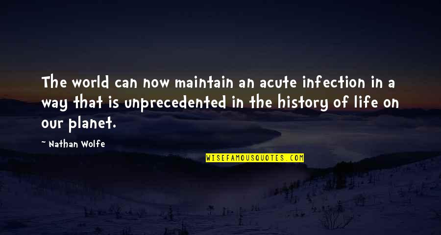 Wilteds Quotes By Nathan Wolfe: The world can now maintain an acute infection