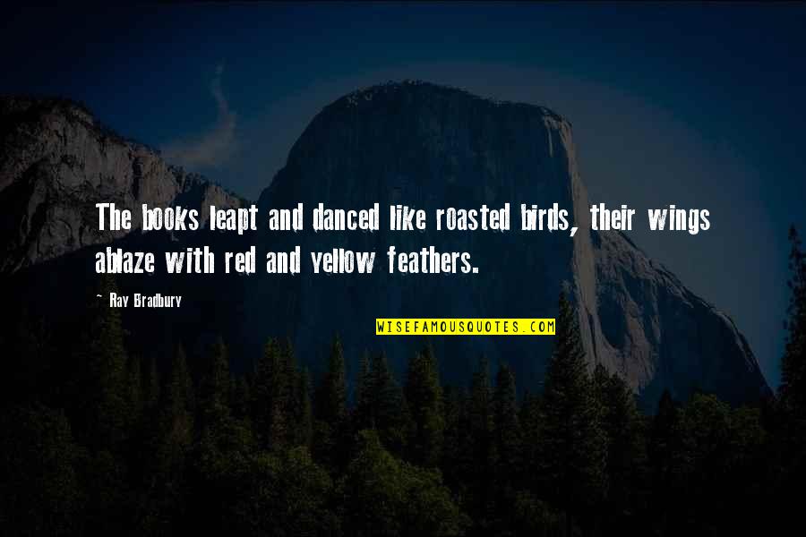 Wilteds Quotes By Ray Bradbury: The books leapt and danced like roasted birds,