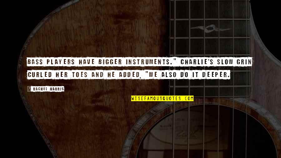 Wiltsie Community Quotes By Rachel Harris: Bass players have bigger instruments." Charlie's slow grin