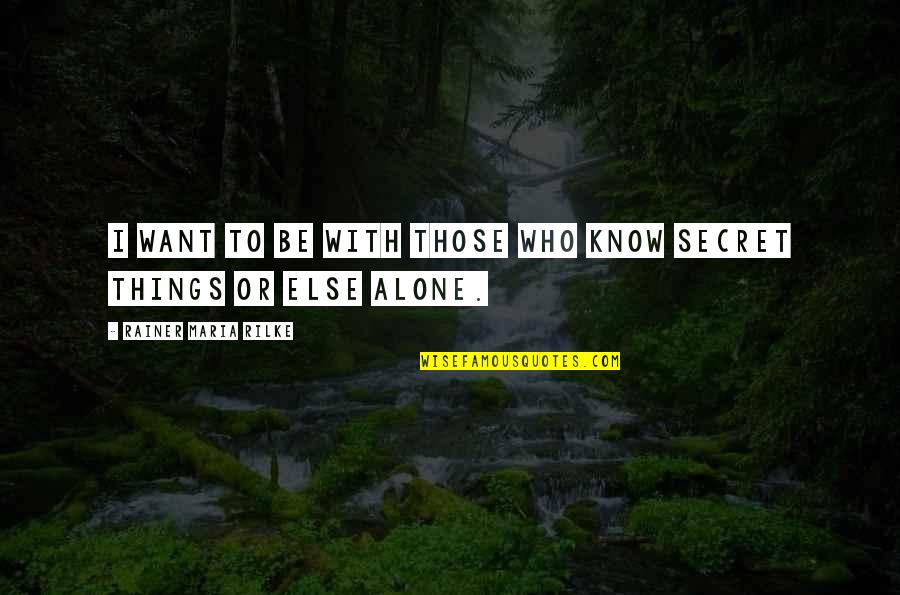 Wimpier Quotes By Rainer Maria Rilke: I want to be with those who know