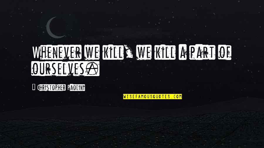 Wimsey Quotes By Christopher Paolini: Whenever we kill, we kill a part of