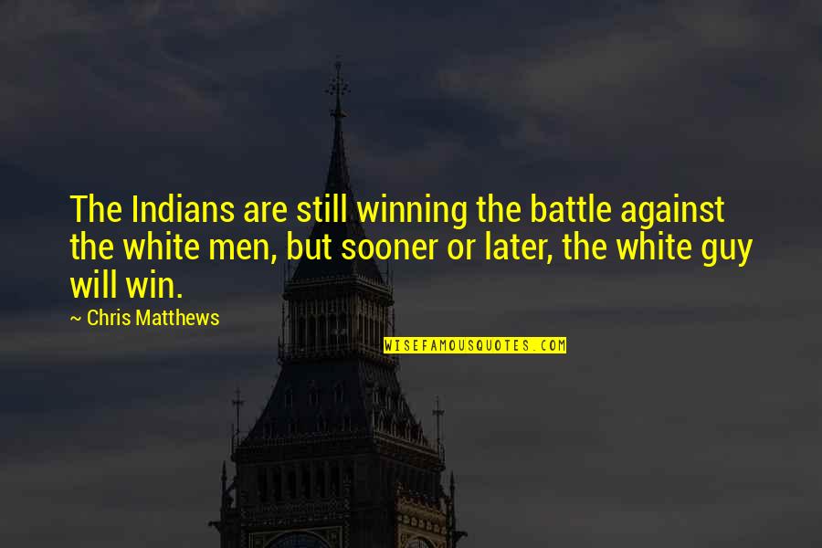 Win But Quotes By Chris Matthews: The Indians are still winning the battle against