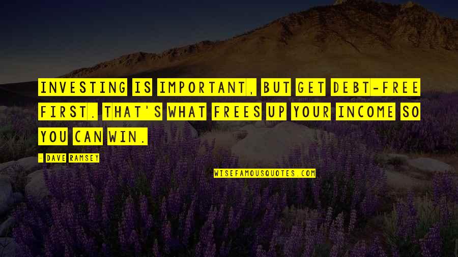 Win But Quotes By Dave Ramsey: Investing is important, but get debt-free first. That's