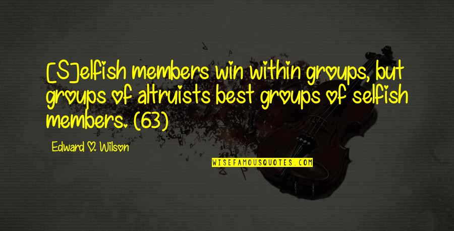 Win But Quotes By Edward O. Wilson: [S]elfish members win within groups, but groups of