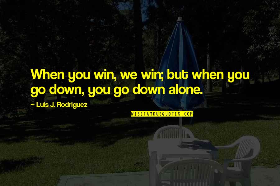 Win But Quotes By Luis J. Rodriguez: When you win, we win; but when you