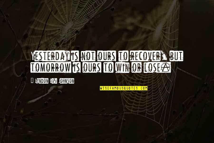 Win But Quotes By Lyndon B. Johnson: Yesterday is not ours to recover, but tomorrow