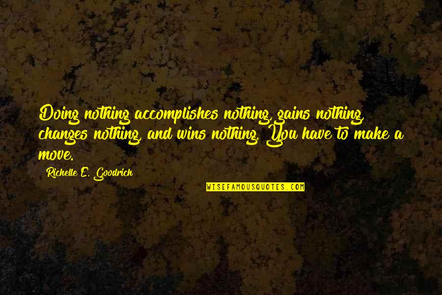 Win Motivation Quotes By Richelle E. Goodrich: Doing nothing accomplishes nothing, gains nothing, changes nothing,