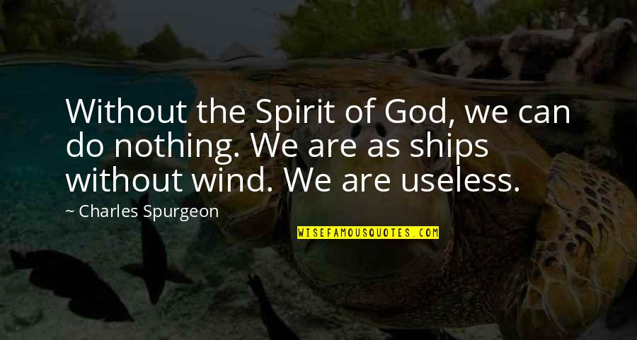 Wind And God Quotes By Charles Spurgeon: Without the Spirit of God, we can do