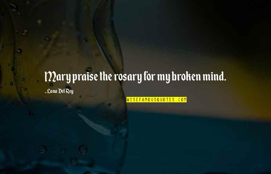 Wind Blowing Your Hair Quotes By Lana Del Rey: Mary praise the rosary for my broken mind.