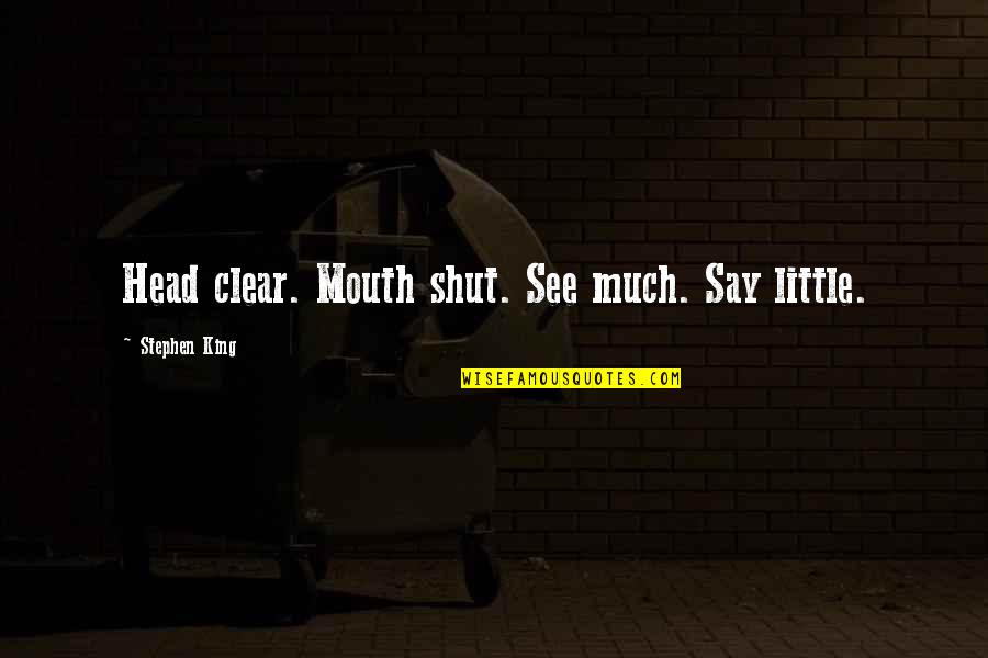 Windblown Quotes By Stephen King: Head clear. Mouth shut. See much. Say little.