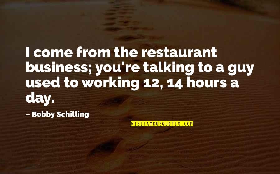 Windeatts Quotes By Bobby Schilling: I come from the restaurant business; you're talking