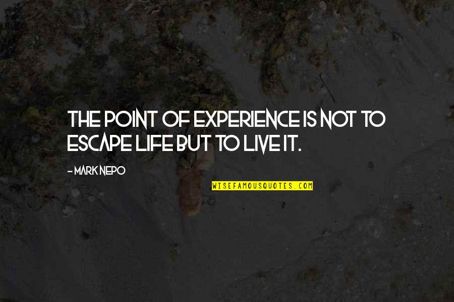 Windes Inc Quotes By Mark Nepo: The point of experience is not to escape