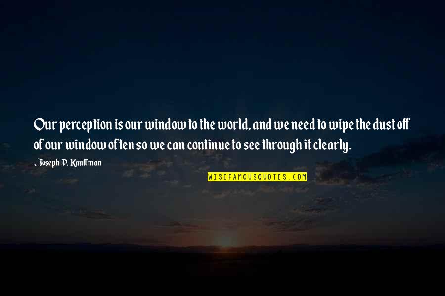 Window And Life Quotes By Joseph P. Kauffman: Our perception is our window to the world,