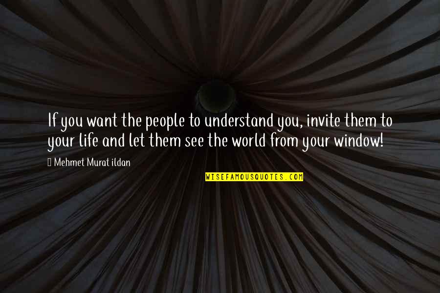 Window And Life Quotes By Mehmet Murat Ildan: If you want the people to understand you,