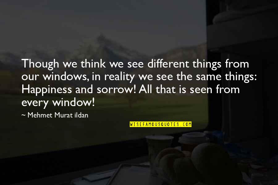 Window Quotes Quotes By Mehmet Murat Ildan: Though we think we see different things from