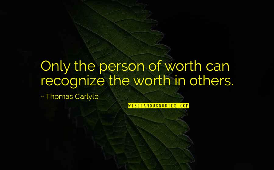 Windows And Doors Quotes By Thomas Carlyle: Only the person of worth can recognize the