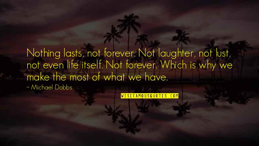 Windows For Graduation Quotes By Michael Dobbs: Nothing lasts, not forever. Not laughter, not lust,