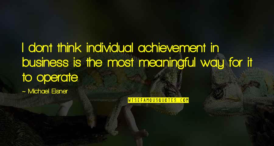 Windsheimer Zeitung Quotes By Michael Eisner: I don't think individual achievement in business is