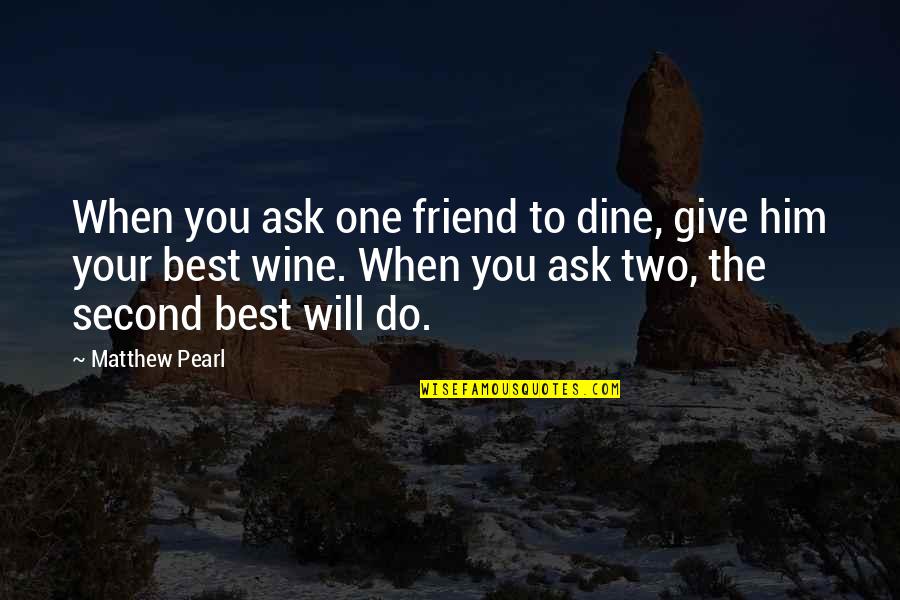 Wine And Dine Quotes By Matthew Pearl: When you ask one friend to dine, give