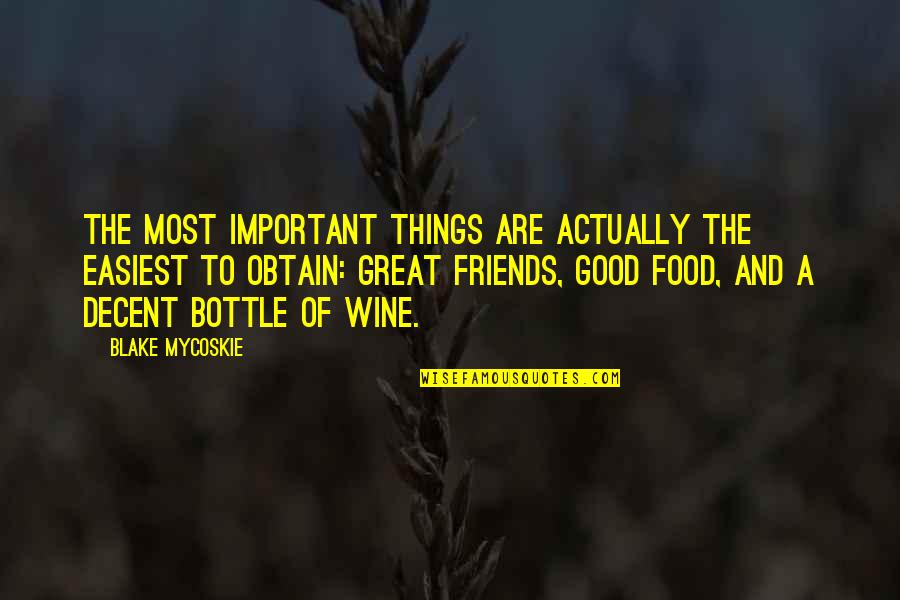 Wine Food And Friends Quotes By Blake Mycoskie: The most important things are actually the easiest