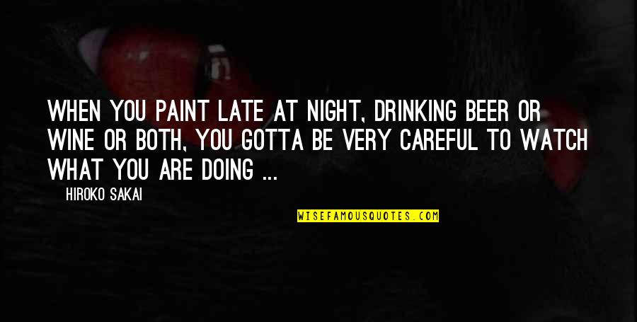 Wine Night Quotes By Hiroko Sakai: When you paint late at night, drinking beer