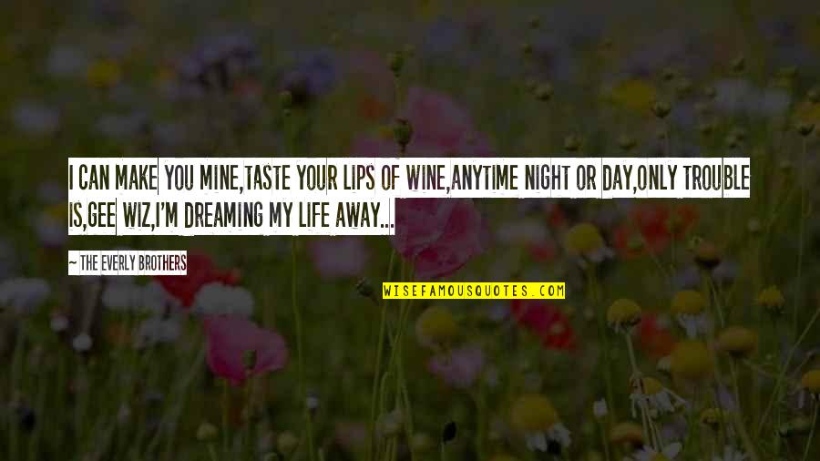 Wine Night Quotes By The Everly Brothers: I can make you mine,taste your lips of