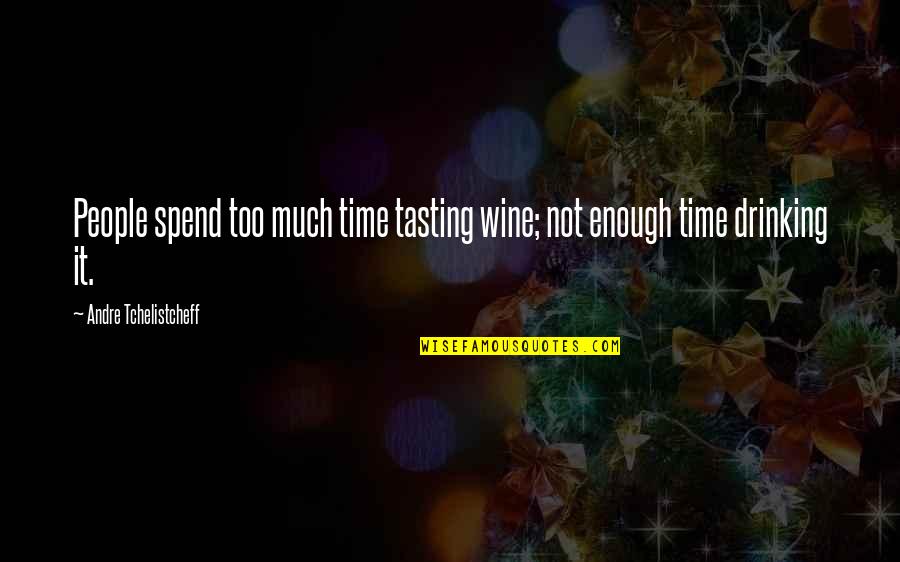 Wine Tasting Quotes By Andre Tchelistcheff: People spend too much time tasting wine; not