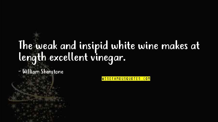 Wine Vinegar Quotes By William Shenstone: The weak and insipid white wine makes at