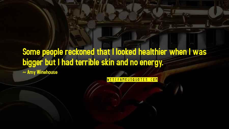 Winehouse's Quotes By Amy Winehouse: Some people reckoned that I looked healthier when