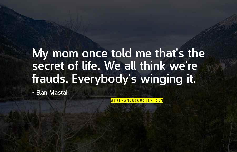 Winging Quotes By Elan Mastai: My mom once told me that's the secret