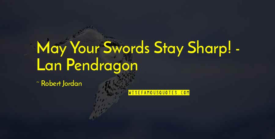 Wings Of Fire Glory Quotes By Robert Jordan: May Your Swords Stay Sharp! - Lan Pendragon