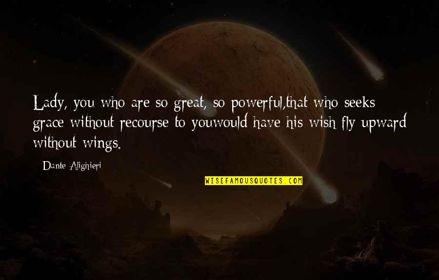 Wings To Fly Quotes By Dante Alighieri: Lady, you who are so great, so powerful,that