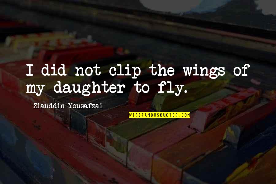 Wings To Fly Quotes By Ziauddin Yousafzai: I did not clip the wings of my