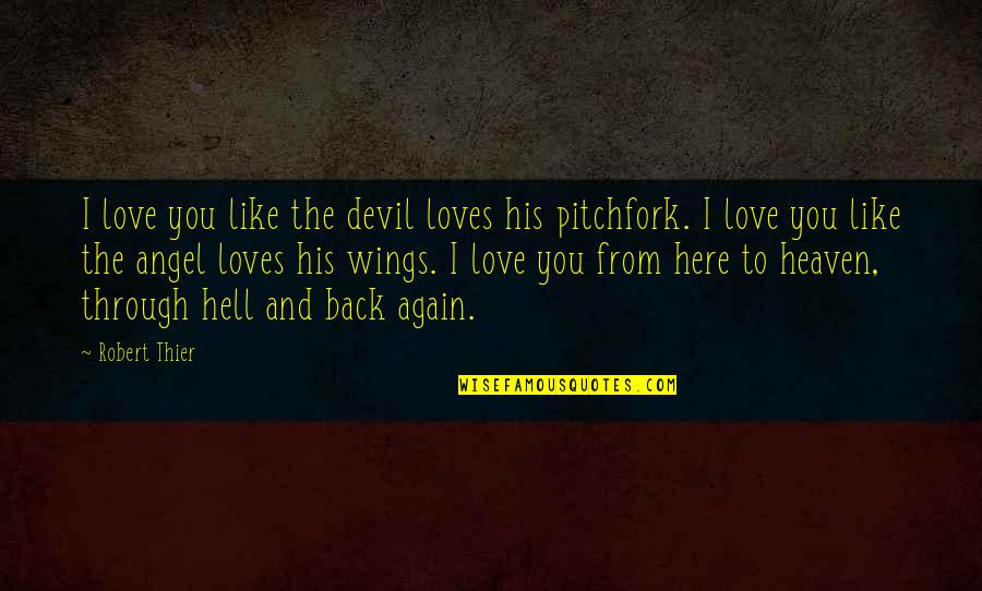 Wings To Heaven Quotes By Robert Thier: I love you like the devil loves his