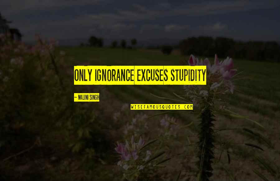 Winkedia Quotes By Nalini Singh: Only ignorance excuses stupidity